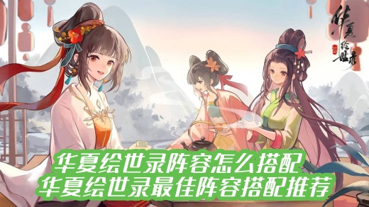 华夏绘世录阵容怎么搭配 华夏绘世录最佳阵容搭配推荐