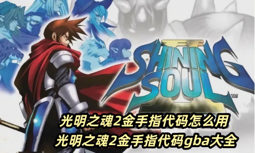 光明之魂2金手指代码怎么用 光明之魂2金手指代码gba大全